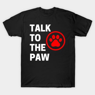 Talk To The Paw. Funny Dog or Cat Owner Design For All Dog And Cat Lovers. White and Red T-Shirt